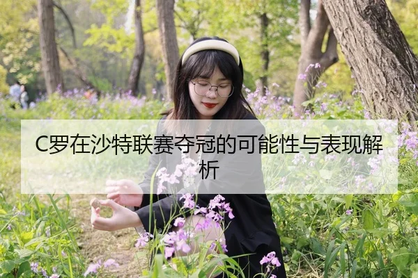 C罗在沙特联赛夺冠的可能性与表现解析